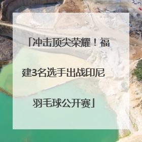 冲击顶尖荣耀！福建3名选手出战印尼羽毛球公开赛
