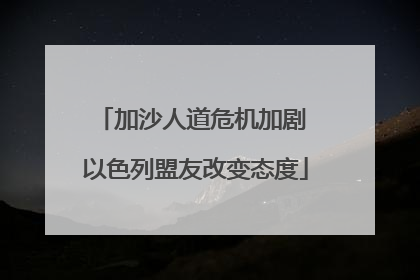 加沙人道危机加剧 以色列盟友改变态度