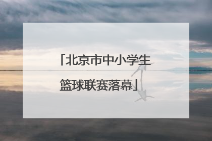 北京市中小学生篮球联赛落幕