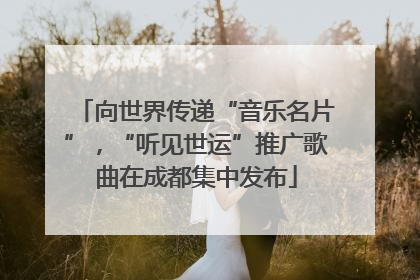 向世界传递“音乐名片”，“听见世运”推广歌曲在成都集中发布