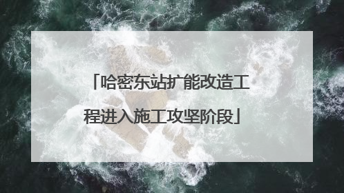 哈密东站扩能改造工程进入施工攻坚阶段