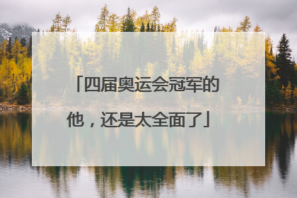四届奥运会冠军的他，还是太全面了