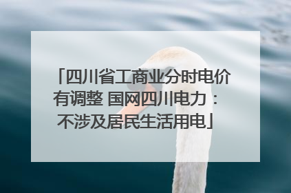 四川省工商业分时电价有调整 国网四川电力：不涉及居民生活用电