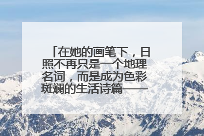 在她的画笔下，日照不再只是一个地理名词，而是成为色彩斑斓的生活诗篇——一位“90后”女孩对日照的深情告白