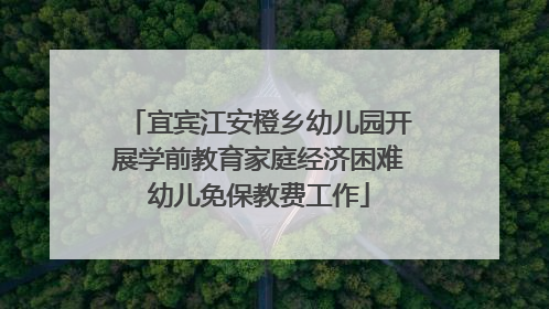 宜宾江安橙乡幼儿园开展学前教育家庭经济困难幼儿免保教费工作
