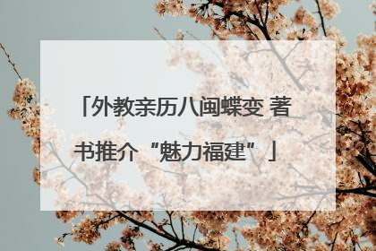 外教亲历八闽蝶变 著书推介“魅力福建”