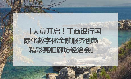 大幕开启！工商银行国际化数字化金融服务创新精彩亮相廊坊经洽会