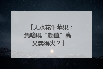 天水花牛苹果：凭啥既“颜值”高又卖得火？