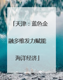 天津：蓝色金融多维发力赋能海洋经济