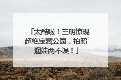 太酷啦！三明惊现超绝宝藏公园，拍照遛娃两不误！