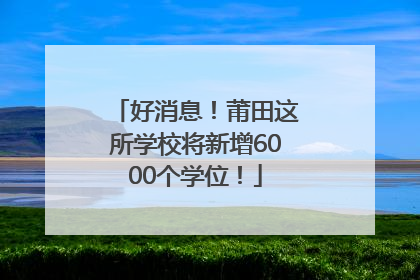 好消息！莆田这所学校将新增6000个学位！