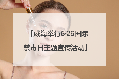 威海举行6·26国际禁毒日主题宣传活动