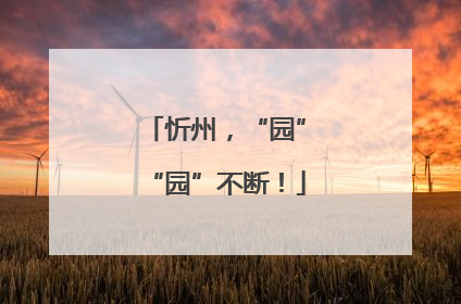 忻州，“园”“园”不断！