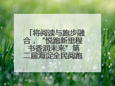 将阅读与跑步融合，“悦跑新里程 书香润未来”第二届海淀全民阅跑活动出新