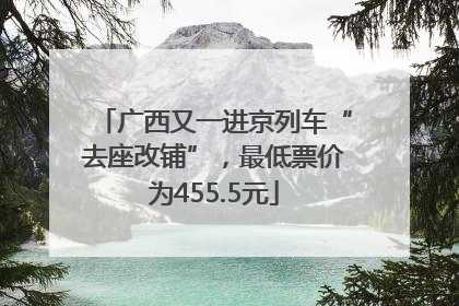 广西又一进京列车“去座改铺”，最低票价为455.5元