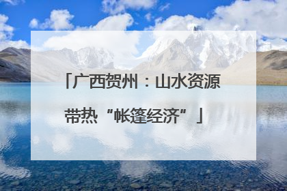 广西贺州：山水资源带热“帐篷经济”