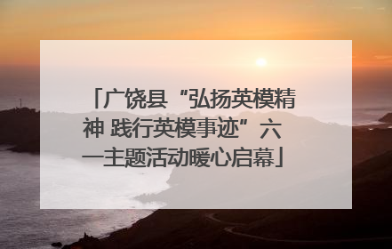 广饶县“弘扬英模精神 践行英模事迹”六一主题活动暖心启幕