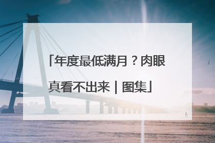 年度最低满月？肉眼真看不出来｜图集