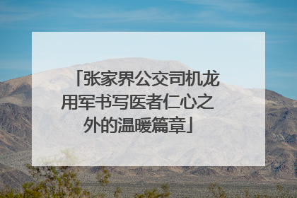 张家界公交司机龙用军书写医者仁心之外的温暖篇章