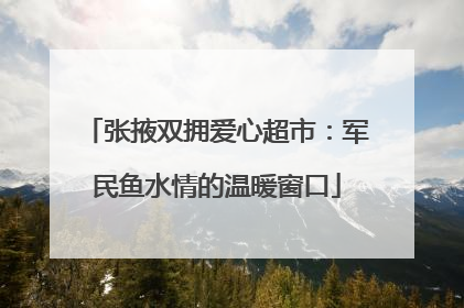 张掖双拥爱心超市：军民鱼水情的温暖窗口