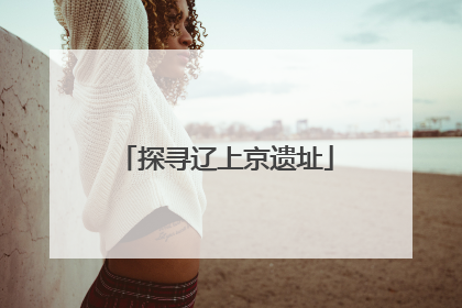 探寻辽上京遗址
