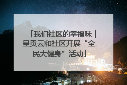 我们社区的幸福味｜呈贡云和社区开展“全民大健身”活动