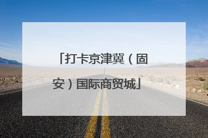 打卡京津冀（固安）国际商贸城