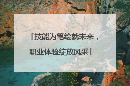 技能为笔绘就未来，职业体验绽放风采