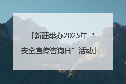 新疆举办2025年“安全宣传咨询日”活动