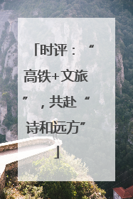 时评：“高铁+文旅”，共赴“诗和远方”