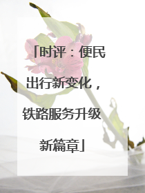 时评：便民出行新变化，铁路服务升级新篇章