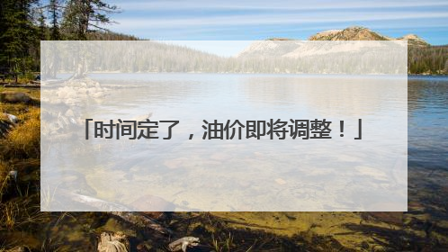 时间定了，油价即将调整！