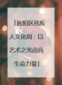 旌阳区残疾人文化周：以艺术之光点亮生命力量