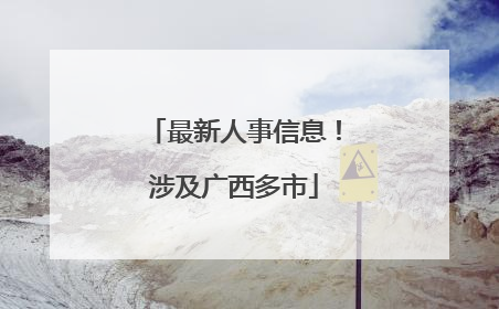 最新人事信息！涉及广西多市