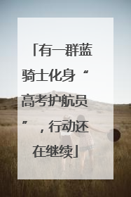 有一群蓝骑士化身“高考护航员”，行动还在继续