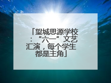 望城思源学校：“六一”文艺汇演，每个学生都是主角