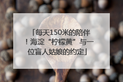 每天150米的陪伴！海淀“柠檬黄”与一位盲人姑娘的约定