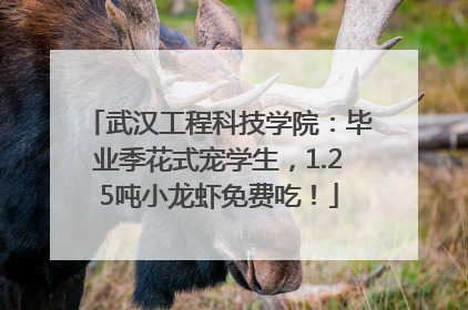 武汉工程科技学院：毕业季花式宠学生，1.25吨小龙虾免费吃！