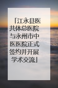 江永县医共体总医院与永州市中医医院正式签约并开展学术交流