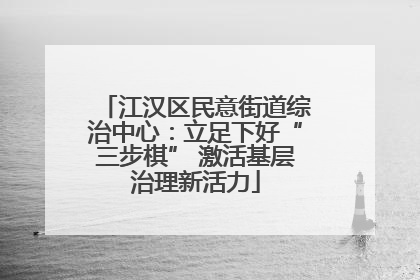 江汉区民意街道综治中心：立足下好“三步棋” 激活基层治理新活力