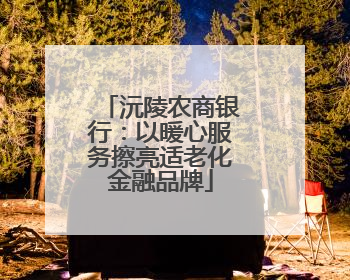 沅陵农商银行：以暖心服务擦亮适老化金融品牌