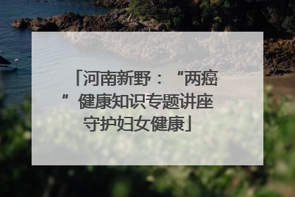 河南新野：“两癌”健康知识专题讲座守护妇女健康