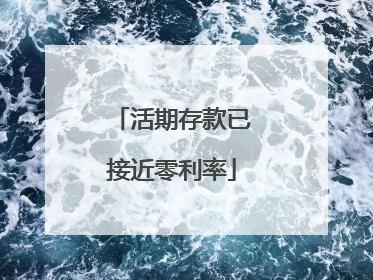 活期存款已接近零利率