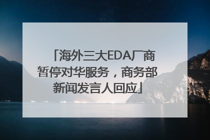 海外三大EDA厂商暂停对华服务，商务部新闻发言人回应