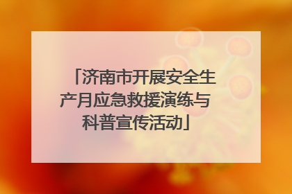 济南市开展安全生产月应急救援演练与科普宣传活动