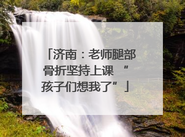 济南：老师腿部骨折坚持上课 “孩子们想我了”