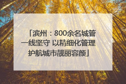 滨州：800余名城管一线坚守 以精细化管理护航城市靓丽容颜