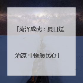 菏泽成武：夏日送清凉 中医暖民心