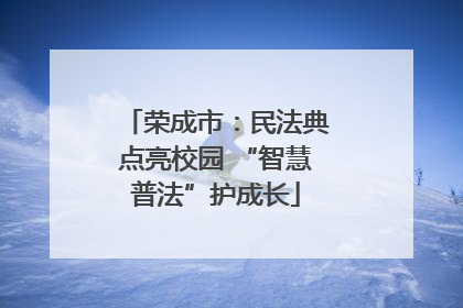 荣成市：民法典点亮校园 “智慧普法”护成长
