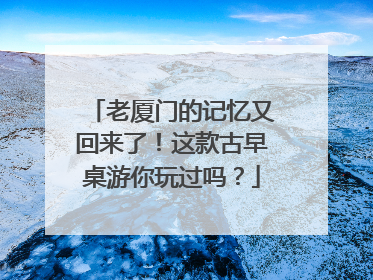 老厦门的记忆又回来了！这款古早桌游你玩过吗？